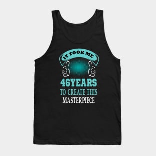 it took me 46 years to create this master piece..46th birthday gift Tank Top